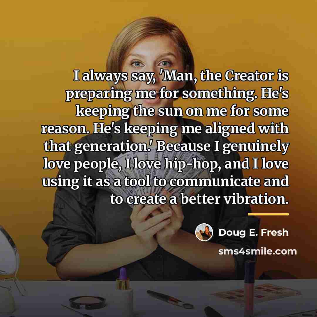 “I always say, 'Man, the Creator is preparing me for…” quote by Doug E. Fresh