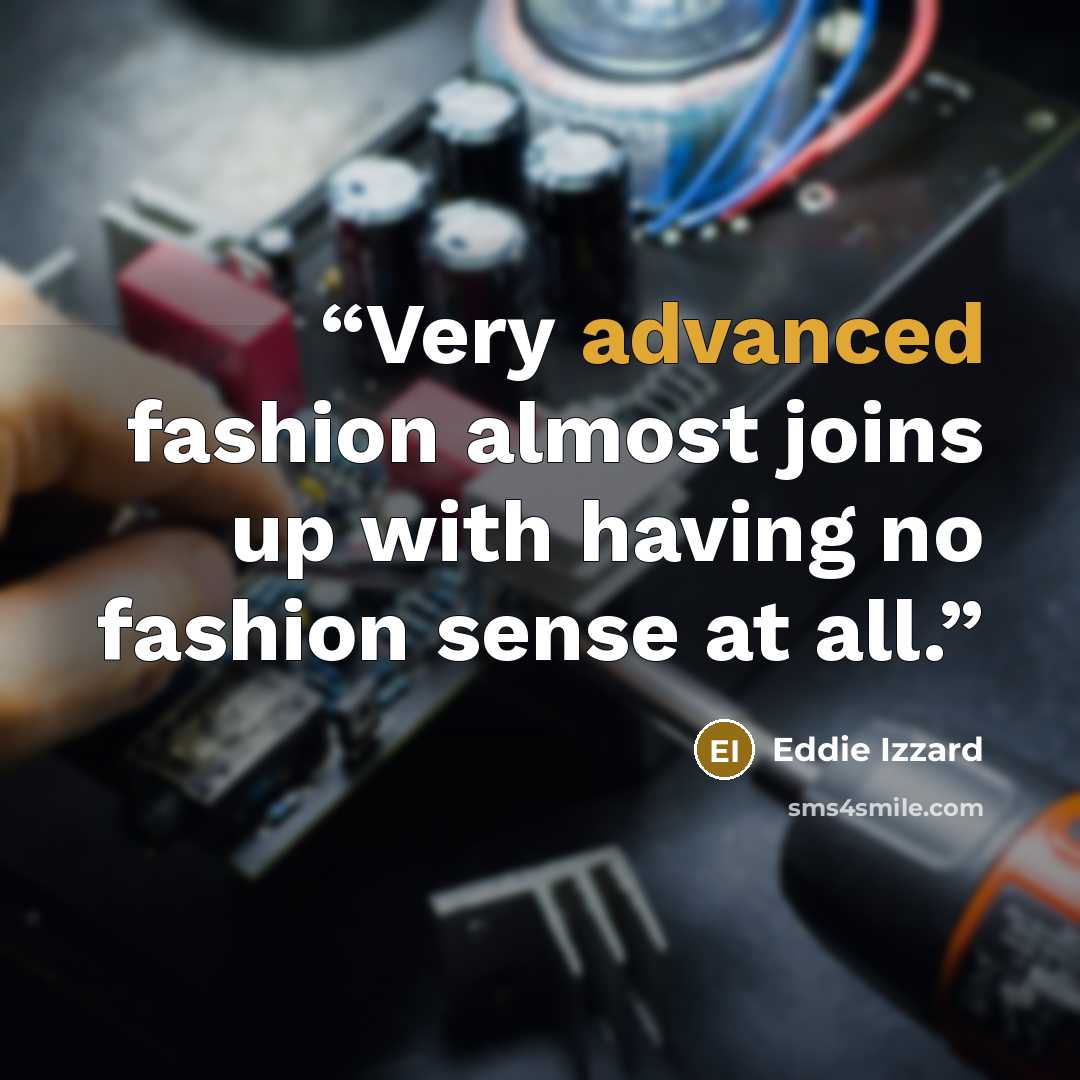 “Very advanced fashion almost joins up with having no fashion sense at all.” quote by Eddie Izzard