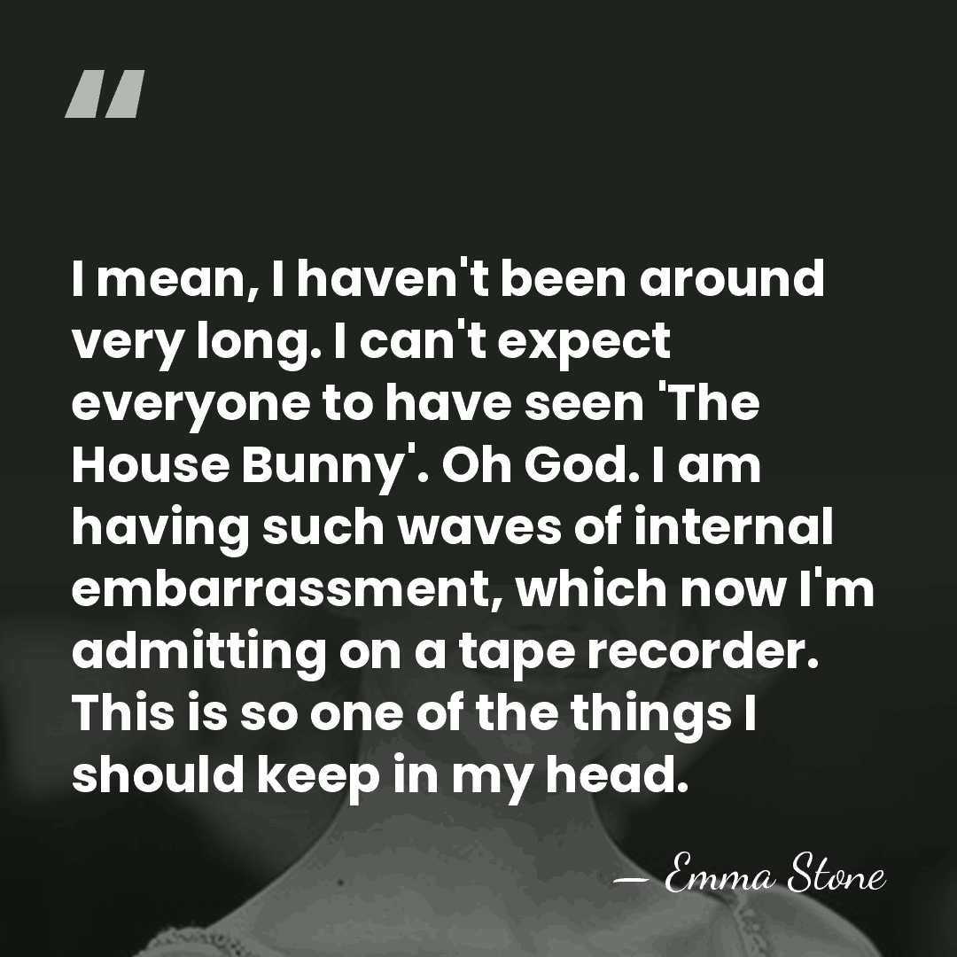 I mean, I haven't been around very long. I can't expect everyone&hellip; - Emma Stone