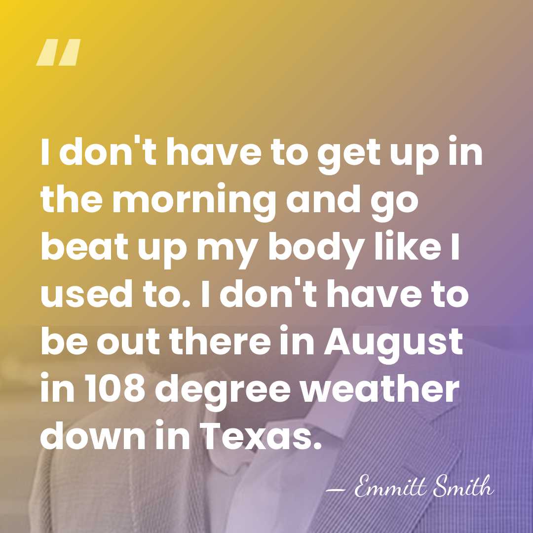 I don't have to get up in the morning and go beat&hellip; - Emmitt Smith