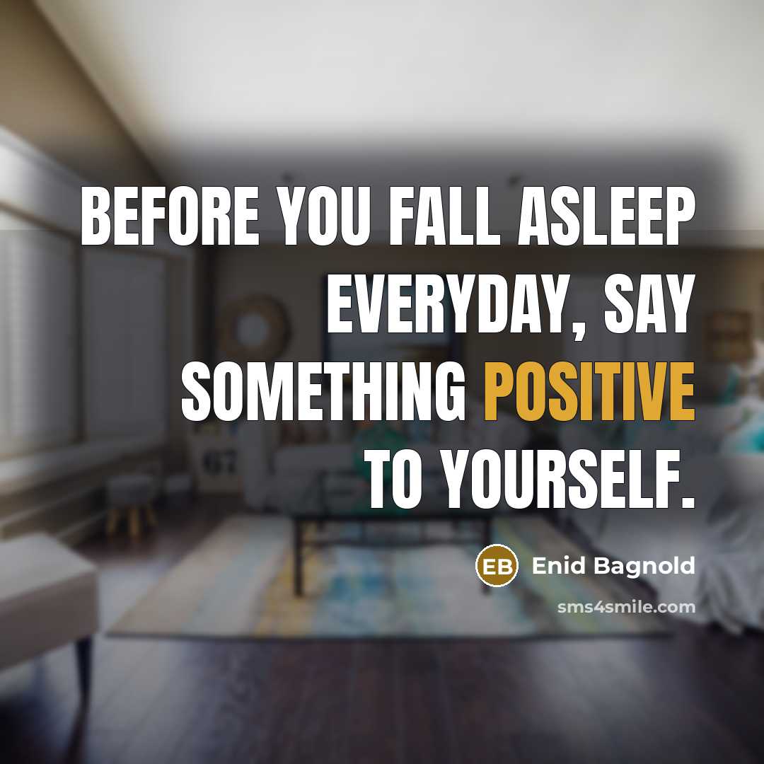 “Before you fall asleep everyday, say something positive to yourself.…” quote by Enid Bagnold