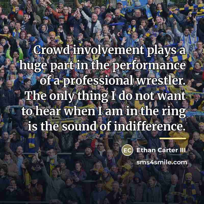 “Crowd involvement plays a huge part in the performance of…” quote by Ethan Carter III