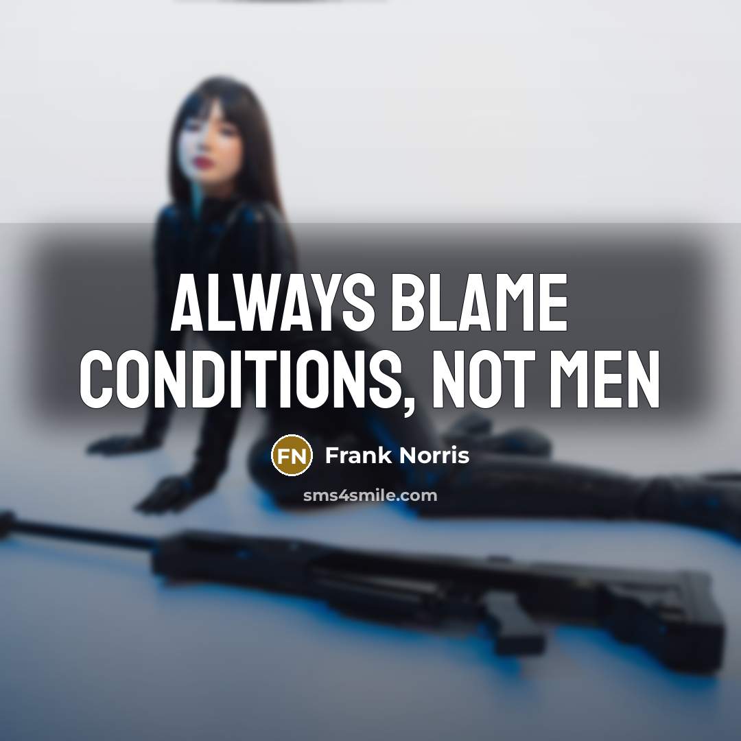 “Always blame conditions, not men…” quote by Frank Norris