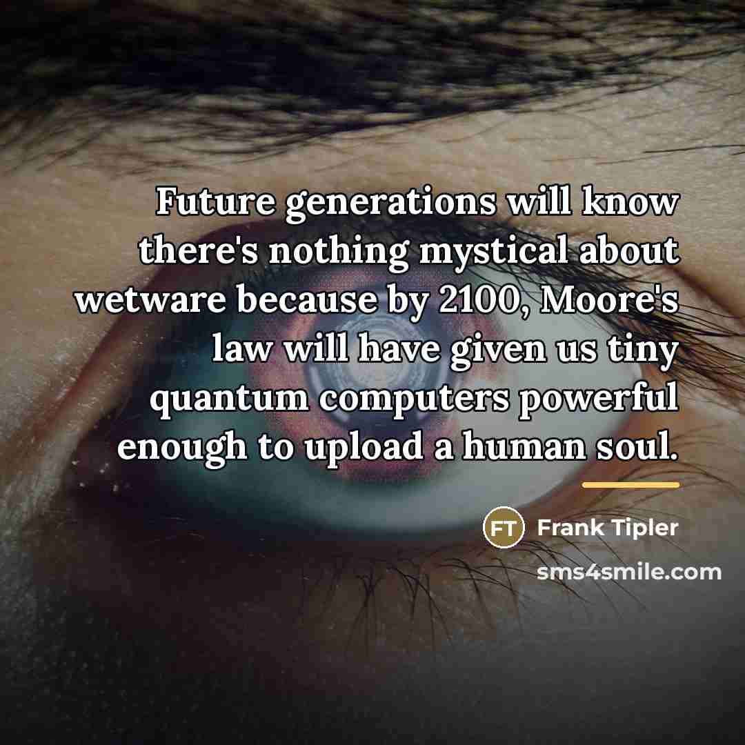 “Future generations will know there's nothing mystical about wetware because…” quote by Frank Tipler