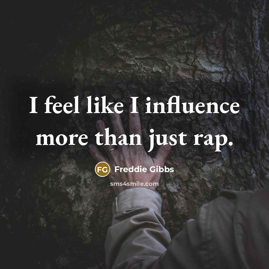 “I feel like I influence more than just rap.…” quote by Freddie Gibbs