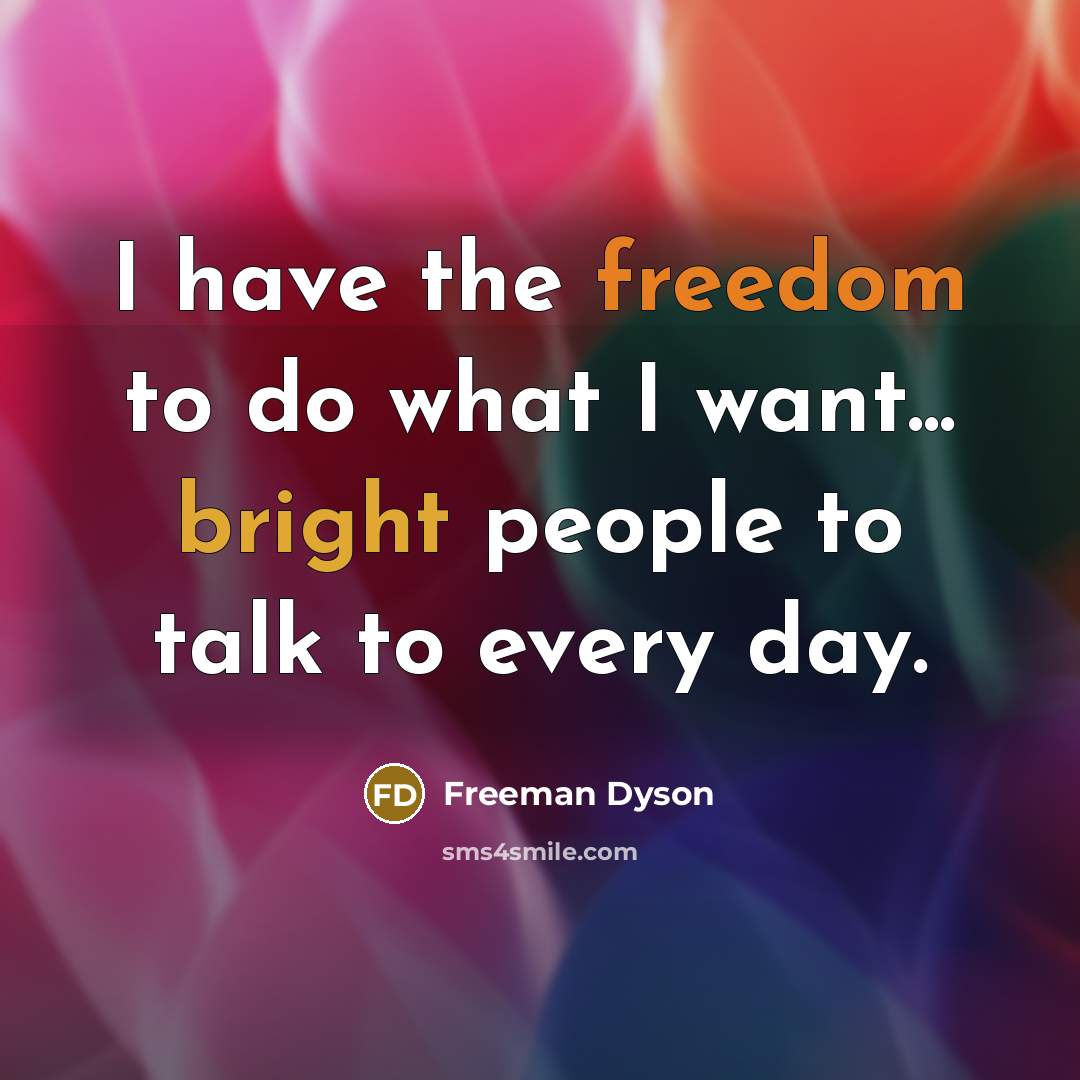 “I have the freedom to do what I want... bright…” quote by Freeman Dyson