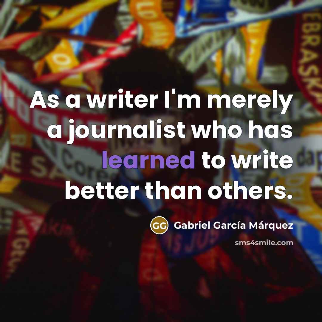 “As a writer I'm merely a journalist who has learned…” quote by Gabriel Garcia Marquez