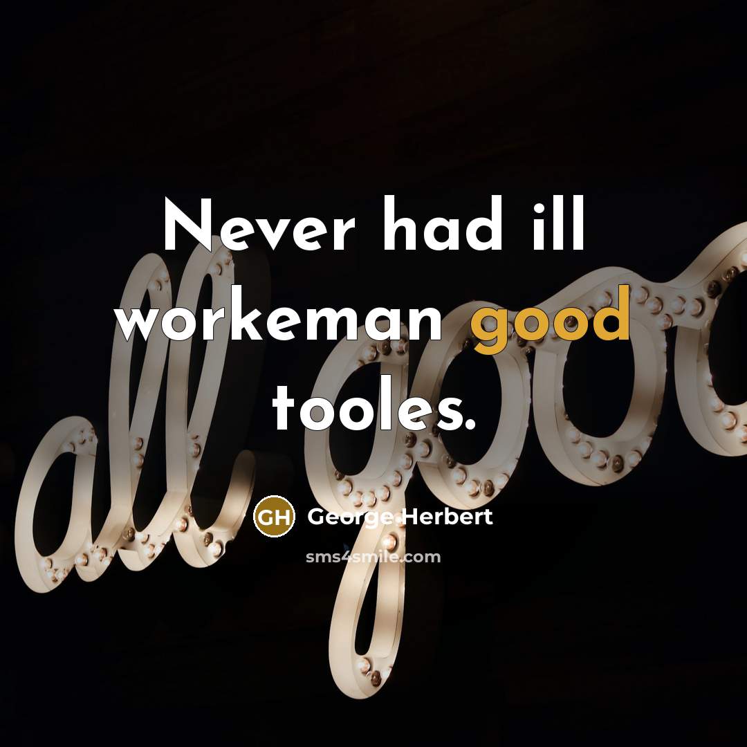 “Never had ill workeman good tooles.…” quote by George Herbert