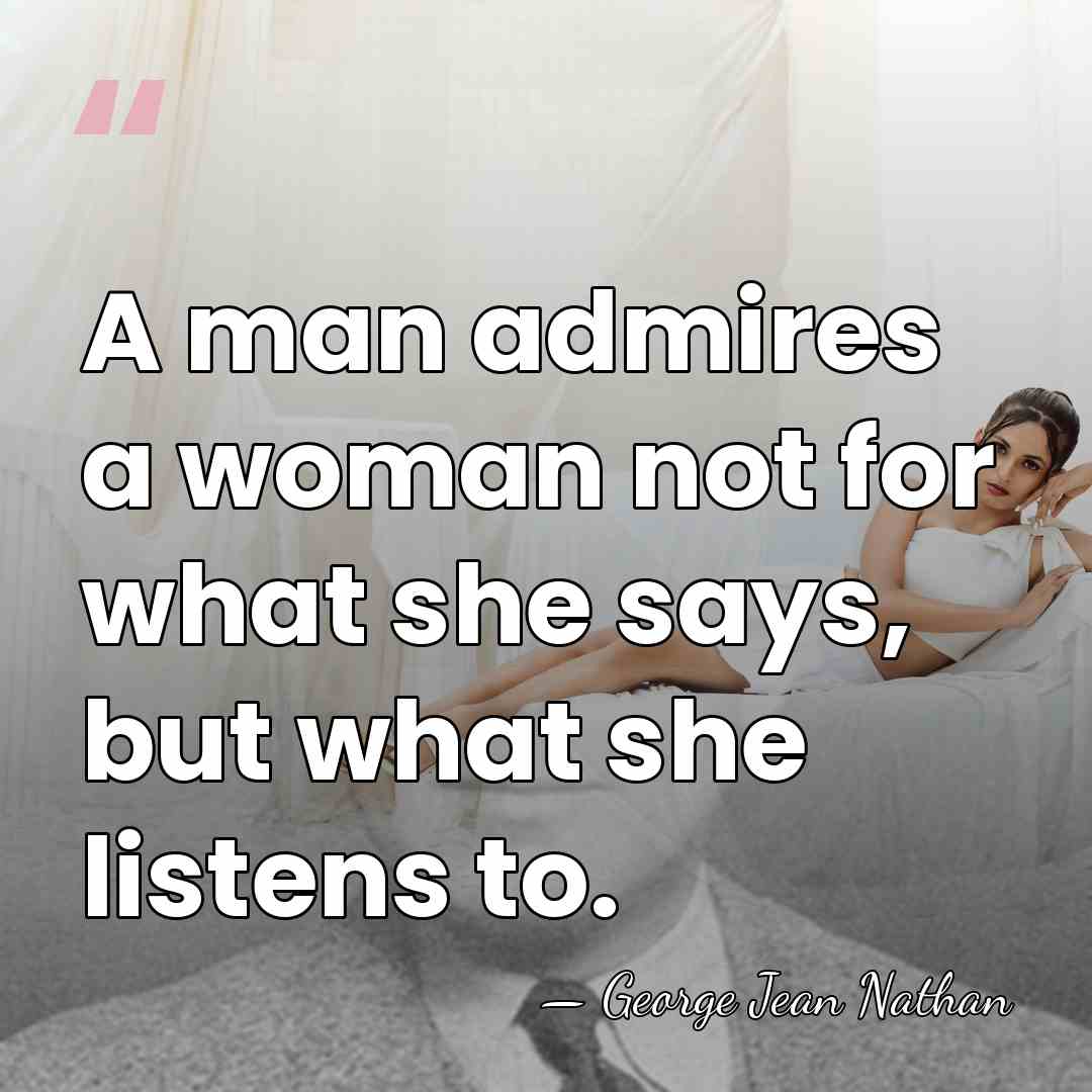 A man admires a woman not for what she says, but what&hellip; - George Jean Nathan