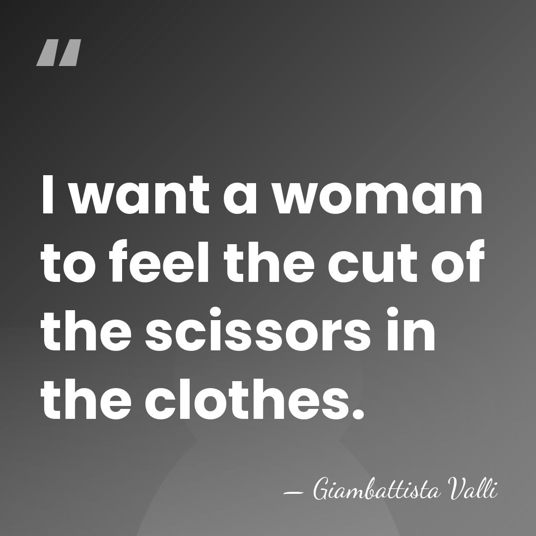 I want a woman to feel the cut of the scissors in&hellip; - Giambattista Valli