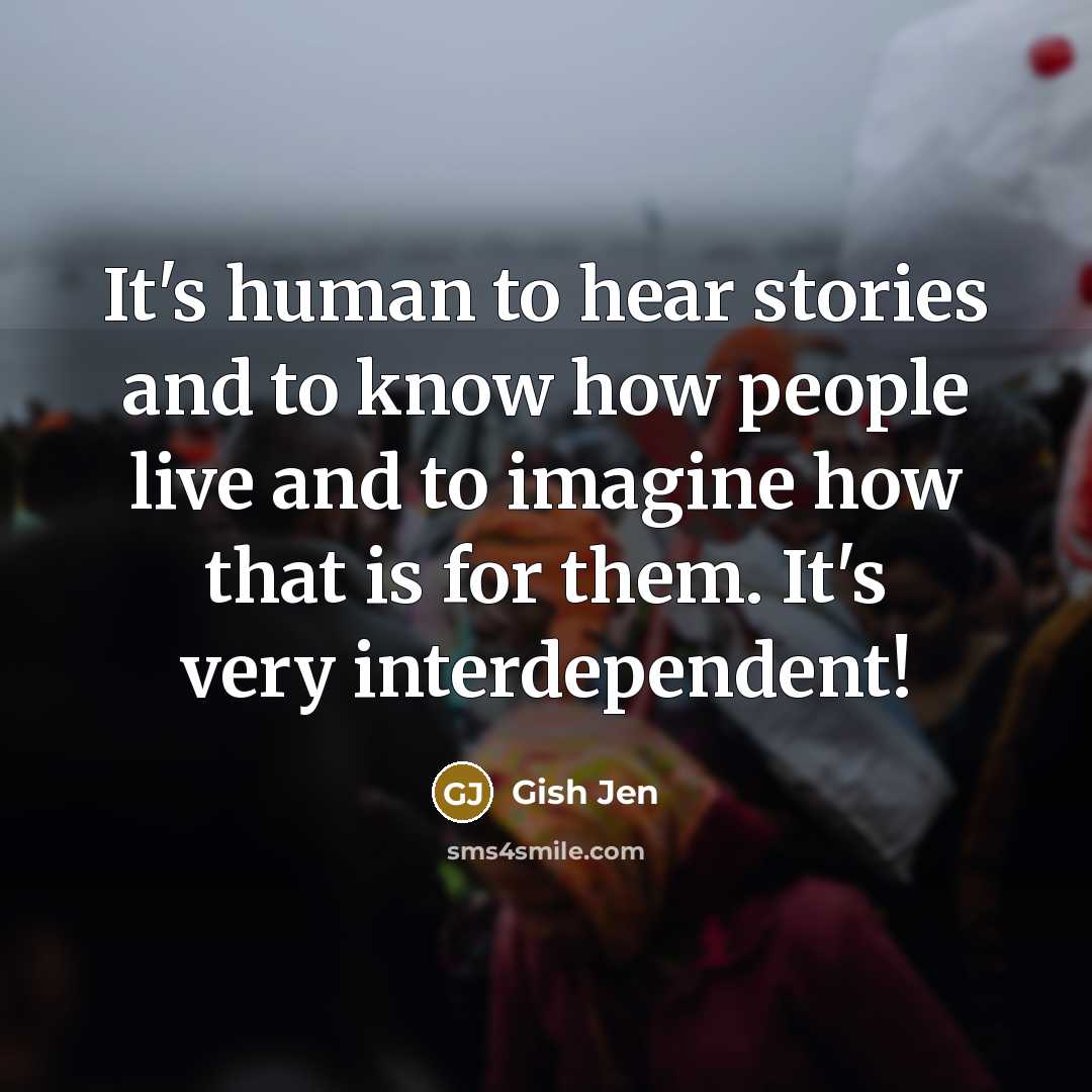 “It's human to hear stories and to know how people…” quote by Gish Jen