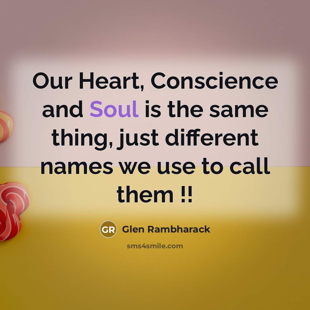 “Our Heart, Conscience and Soul is the same thing, just different names we use to call them !!” quote by Glen Rambharack