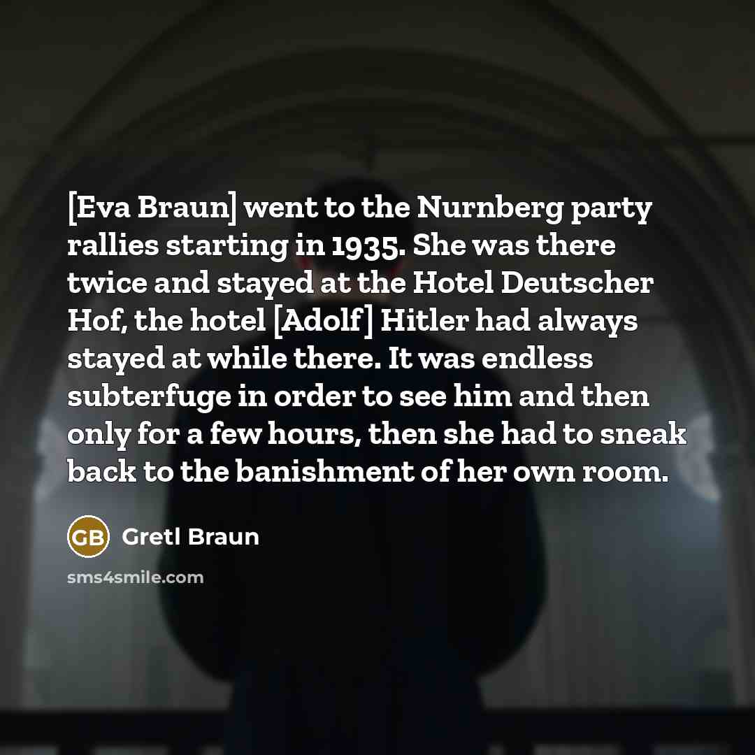 “[Eva Braun] went to the Nurnberg party rallies starting in…” quote by Gretl Braun