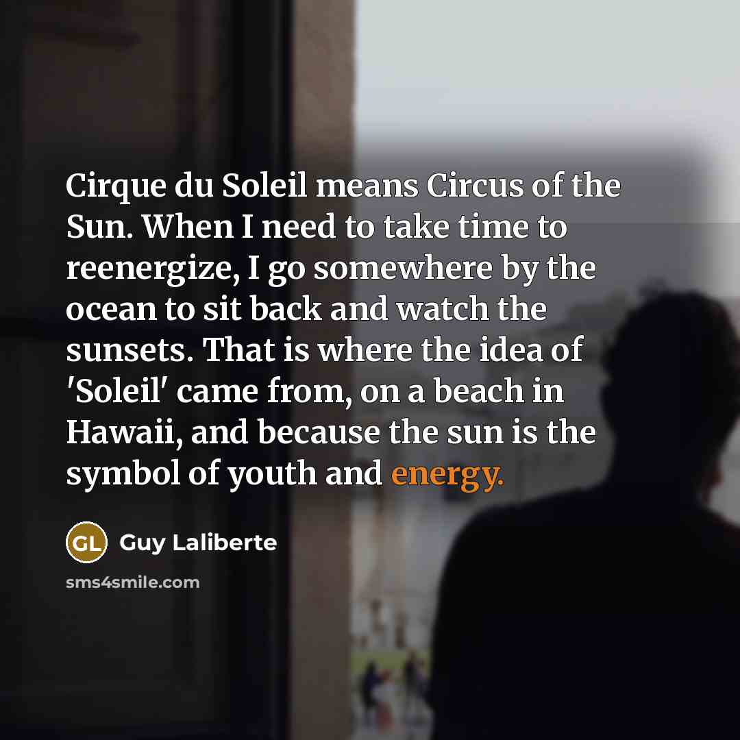“Cirque du Soleil means Circus of the Sun. When I…” quote by Guy Laliberte