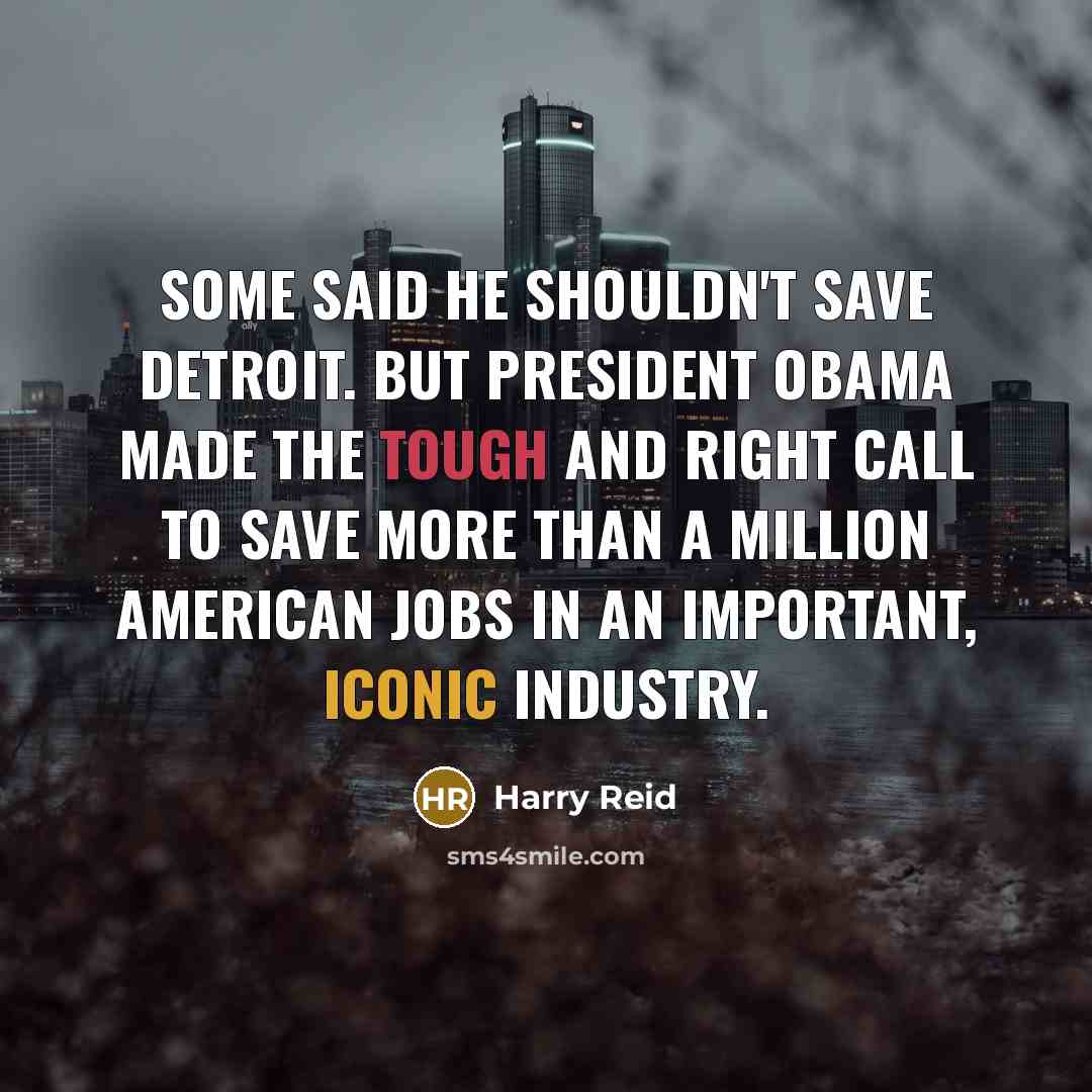 “Some said he shouldn't save Detroit. But President Obama made the tough and right call to save more than a million American jobs in an important, iconic industry.” quote by Harry Reid