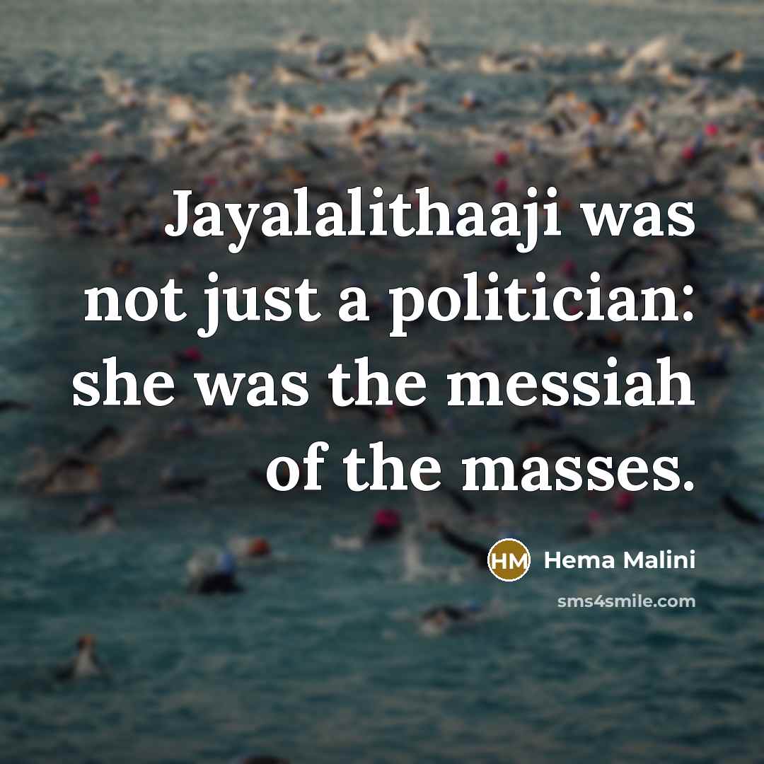 “Jayalalithaaji was not just a politician: she was the messiah…” quote by Hema Malini