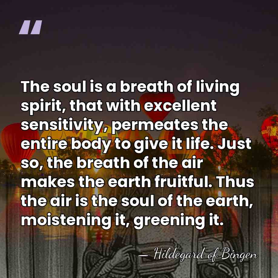 The soul is a breath of living spirit, that with excellent sensitivity,&hellip; - Hildegard of Bingen