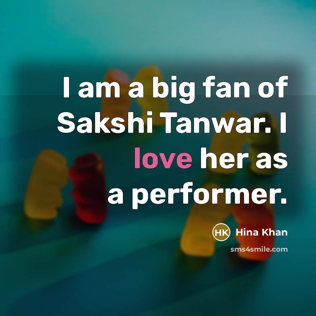 “I am a big fan of Sakshi Tanwar. I love…” quote by Hina Khan