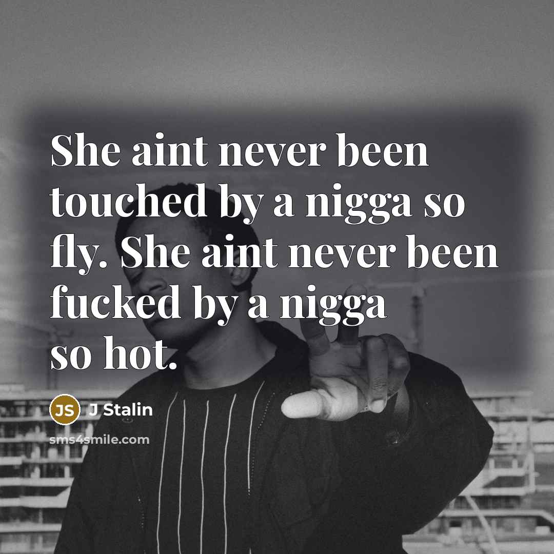“She aint never been touched by a nigga so fly.…” quote by J Stalin