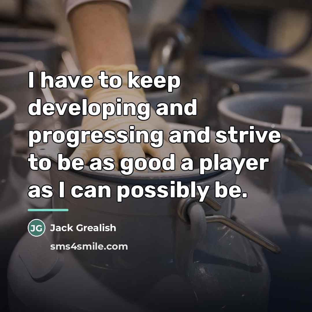 “I have to keep developing and progressing and strive to…” quote by Jack Grealish