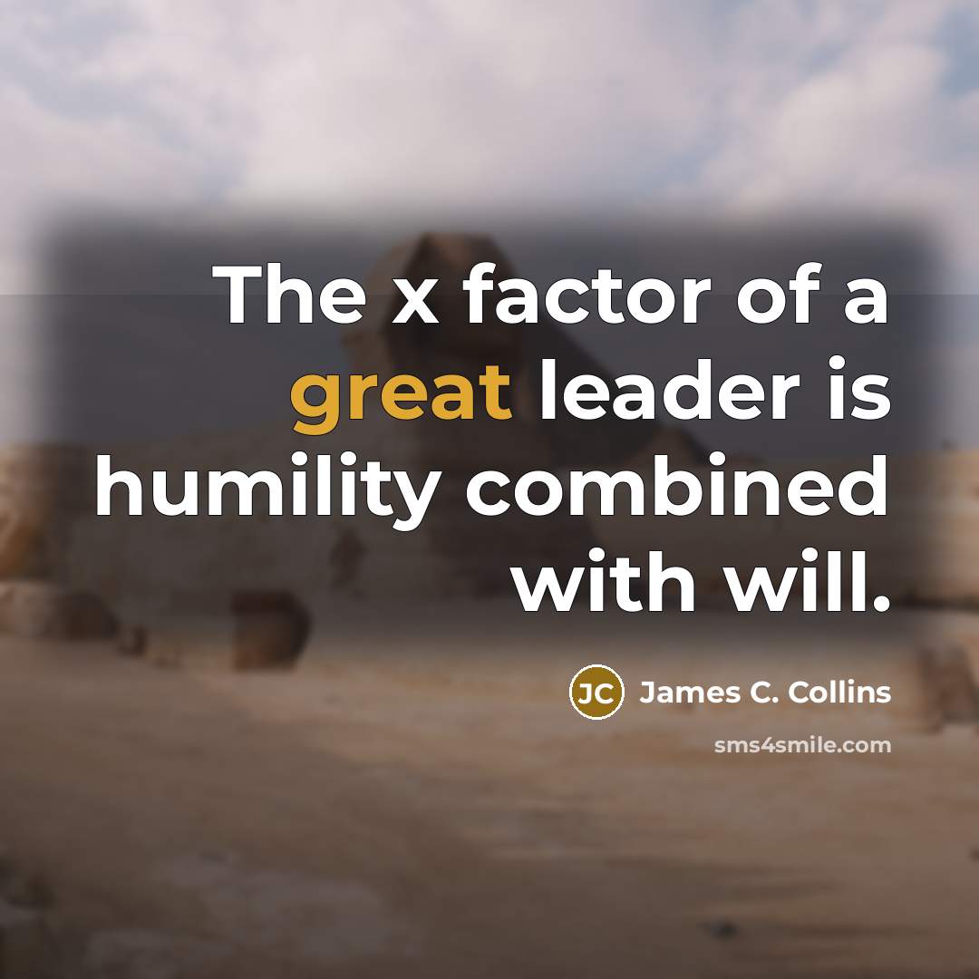 “The x factor of a great leader is humility combined…” quote by James C. Collins