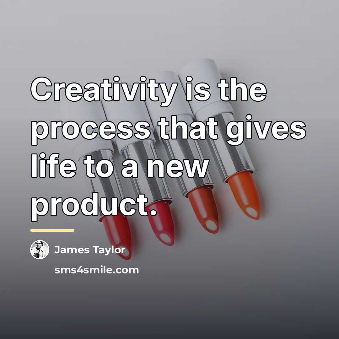 “Creativity is the process that gives life to a new…” quote by James Taylor