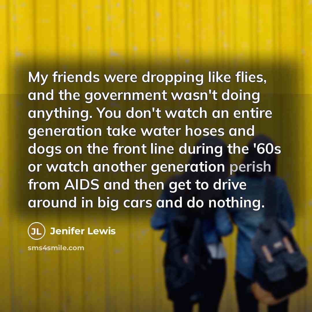 “My friends were dropping like flies, and the government wasn't…” quote by Jenifer Lewis