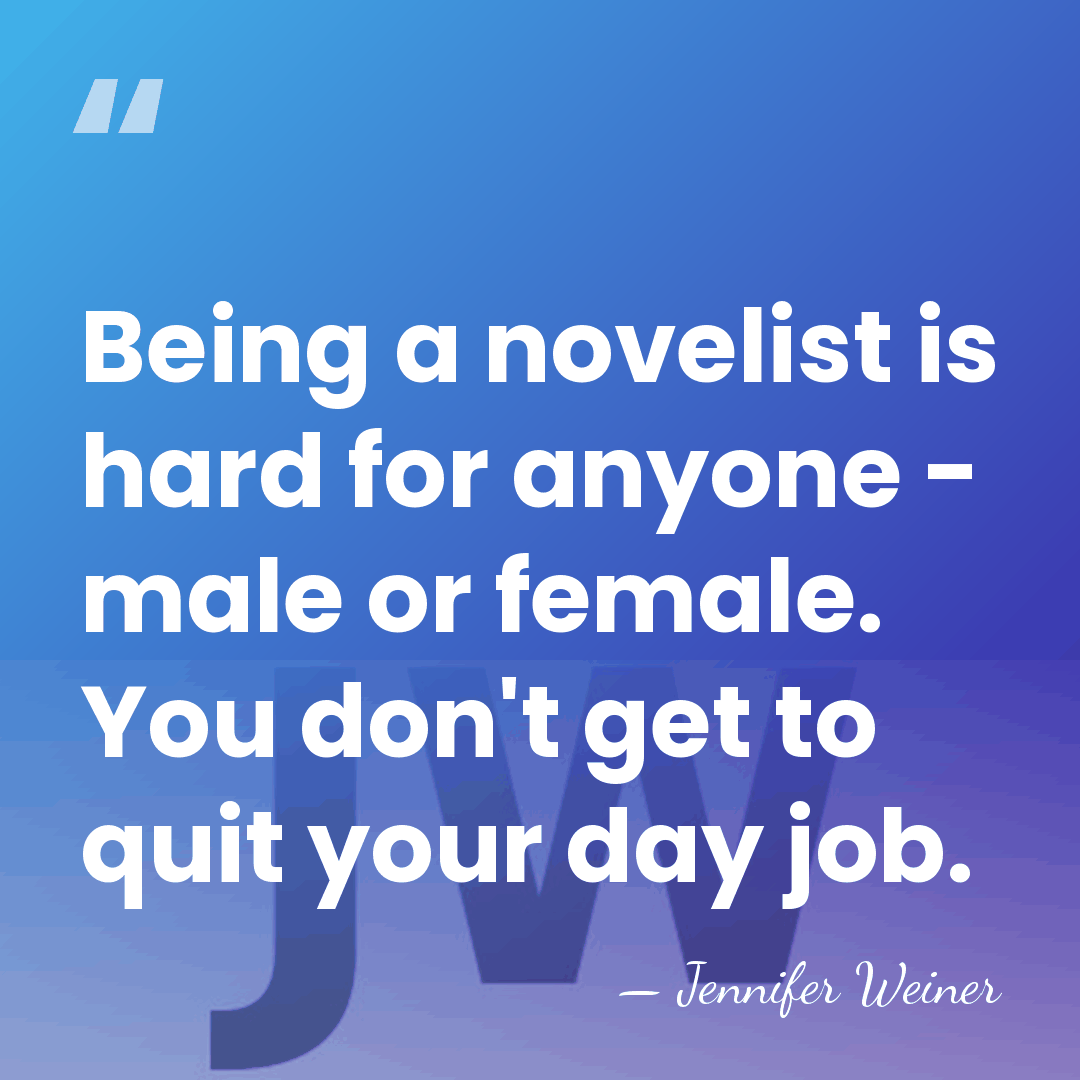 Being a novelist is hard for anyone - male or female. You&hellip; - Jennifer Weiner