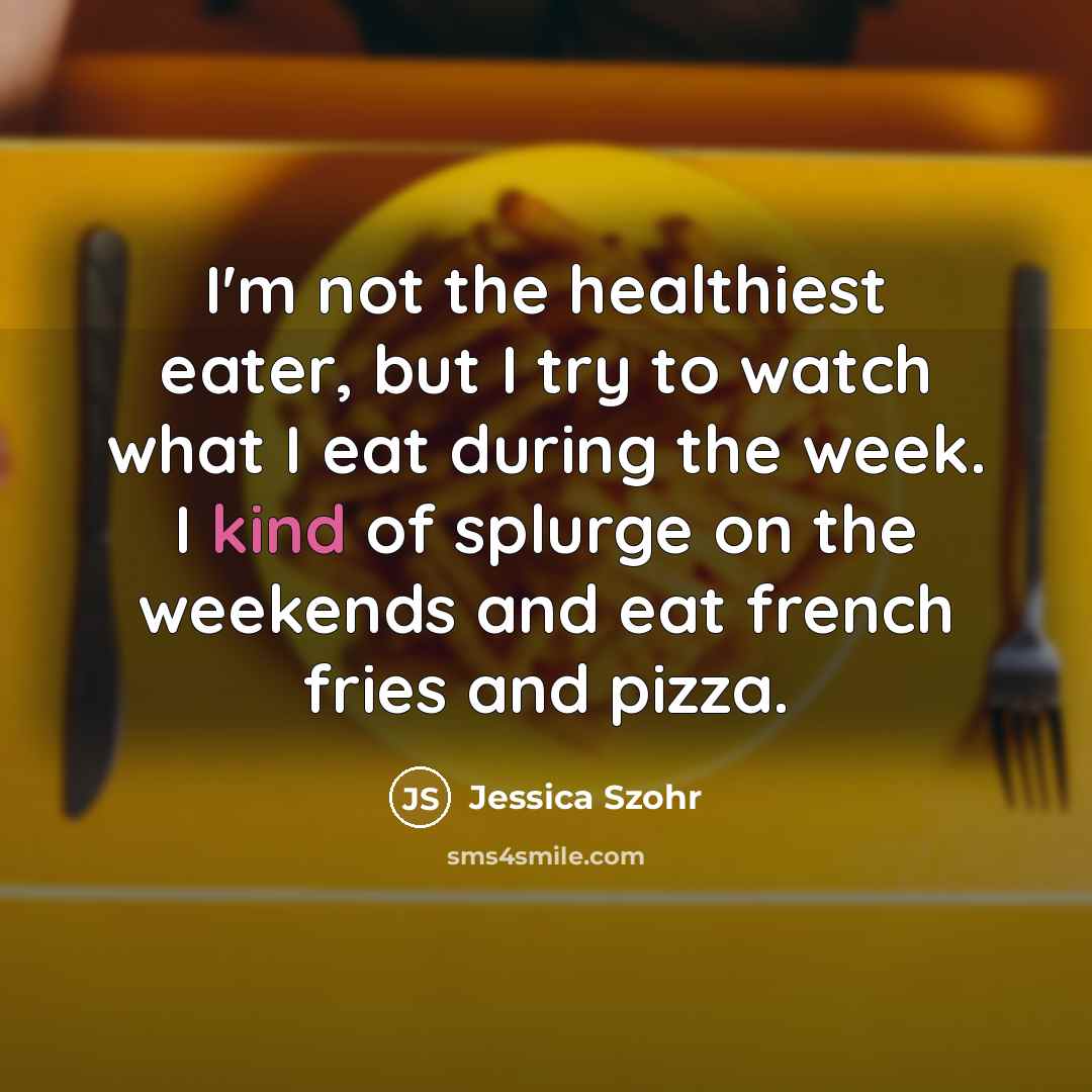 “I'm not the healthiest eater, but I try to watch…” quote by Jessica Szohr