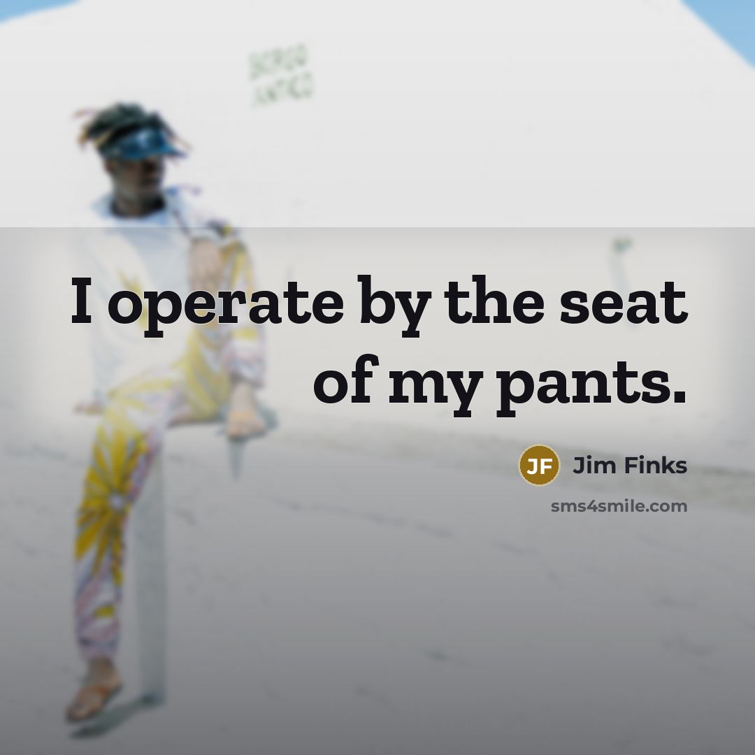 “I operate by the seat of my pants.…” quote by Jim Finks