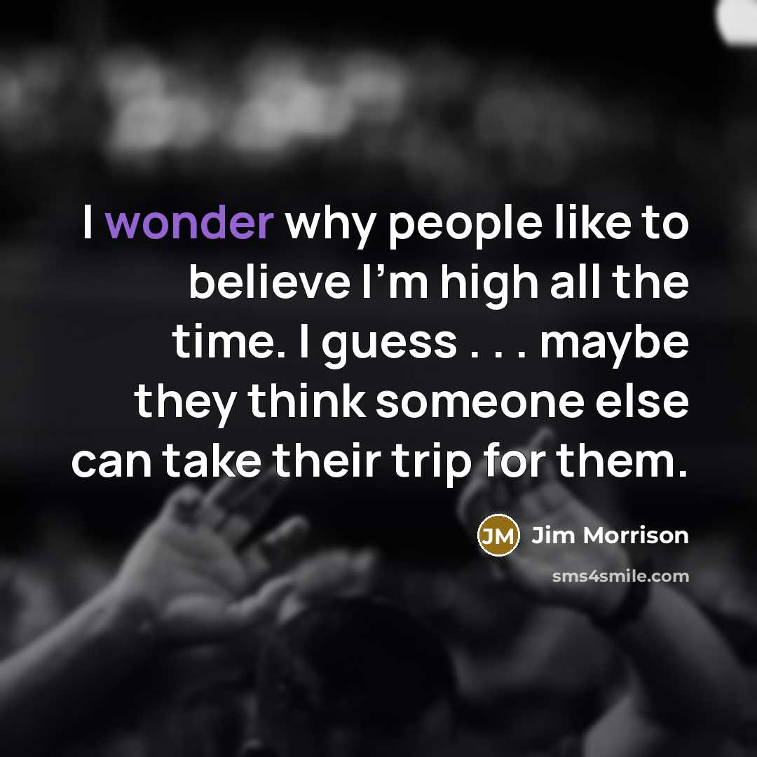 “I wonder why people like to believe I'm high all…” quote by Jim Morrison