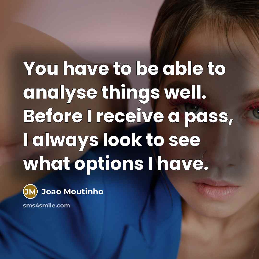 “You have to be able to analyse things well. Before…” quote by Joao Moutinho