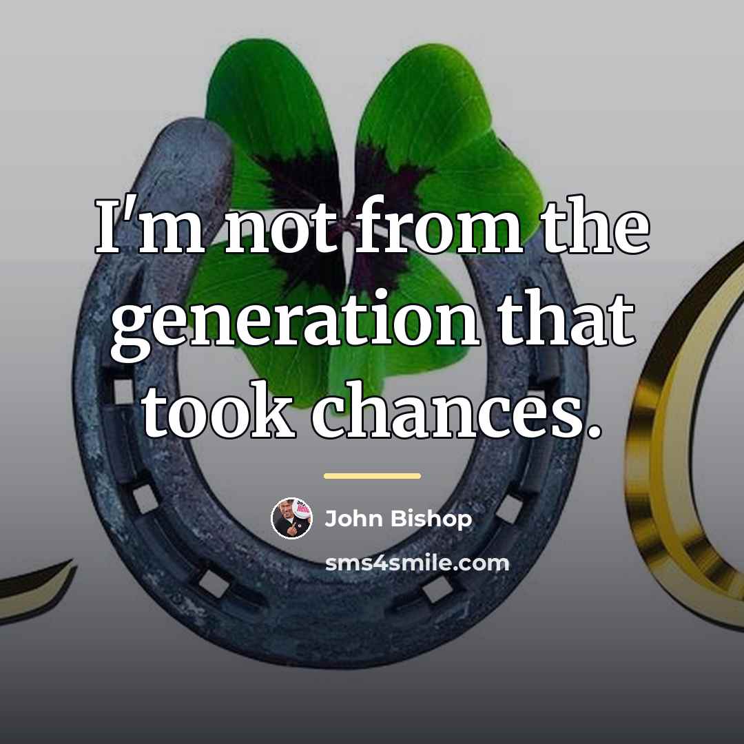 “I'm not from the generation that took chances.…” quote by John Bishop