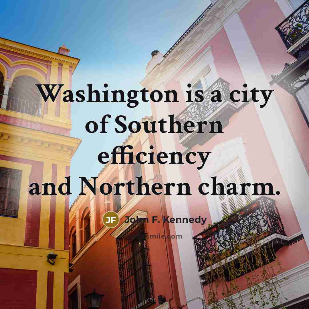 “Washington is a city of Southern efficiency and Northern charm.…” quote by John F. Kennedy