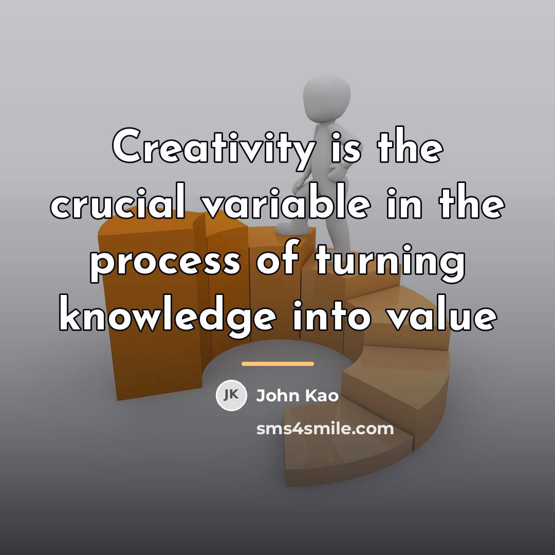 “Creativity is the crucial variable in the process of turning…” quote by John Kao