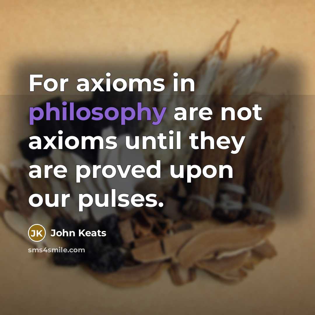“For axioms in philosophy are not axioms until they are…” quote by John Keats