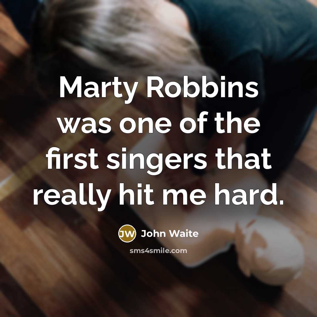“Marty Robbins was one of the first singers that really…” quote by John Waite
