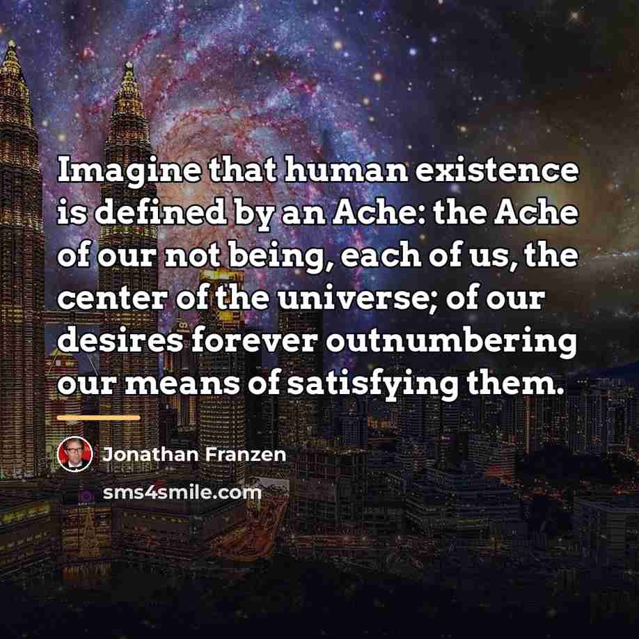 “Imagine that human existence is defined by an Ache: the…” quote by Jonathan Franzen