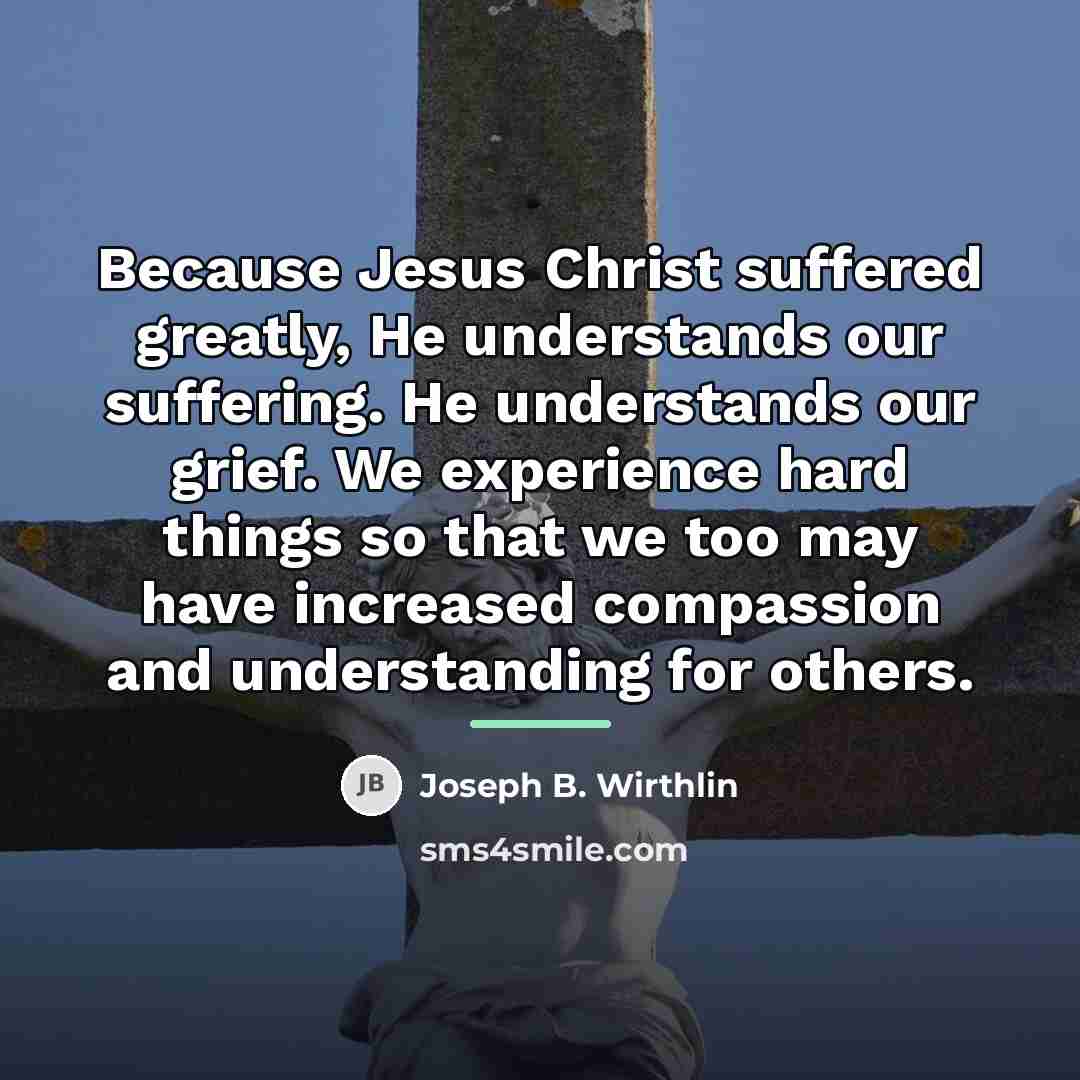 “Because Jesus Christ suffered greatly, He understands our suffering. He…” quote by Joseph B. Wirthlin
