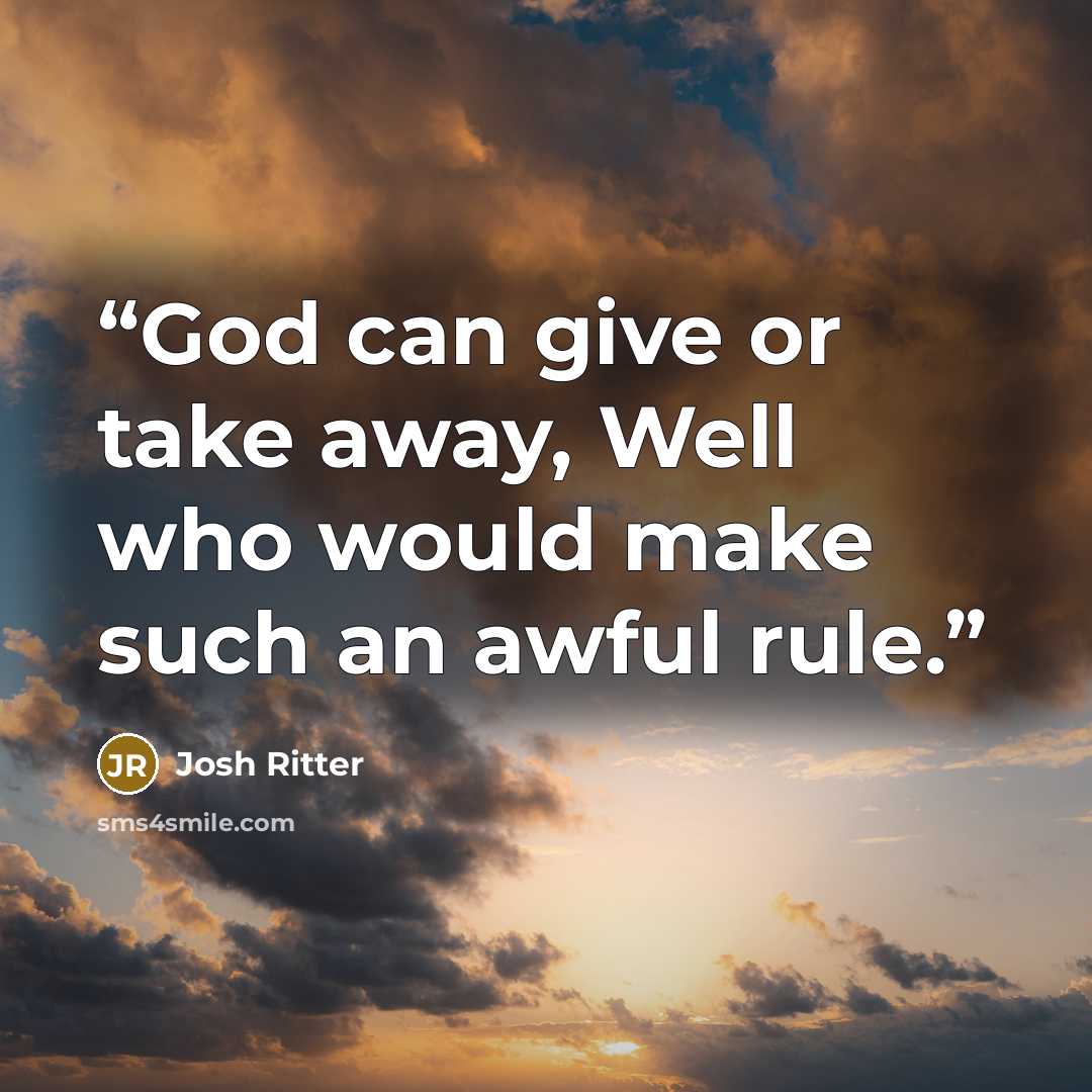 “God can give or take away, Well who would make such an awful rule.” quote by Josh Ritter