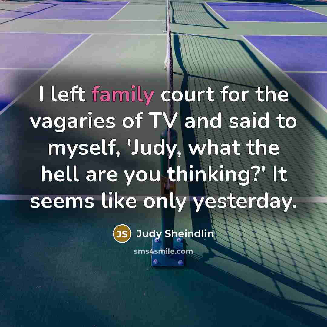 “I left family court for the vagaries of TV and…” quote by Judy Sheindlin