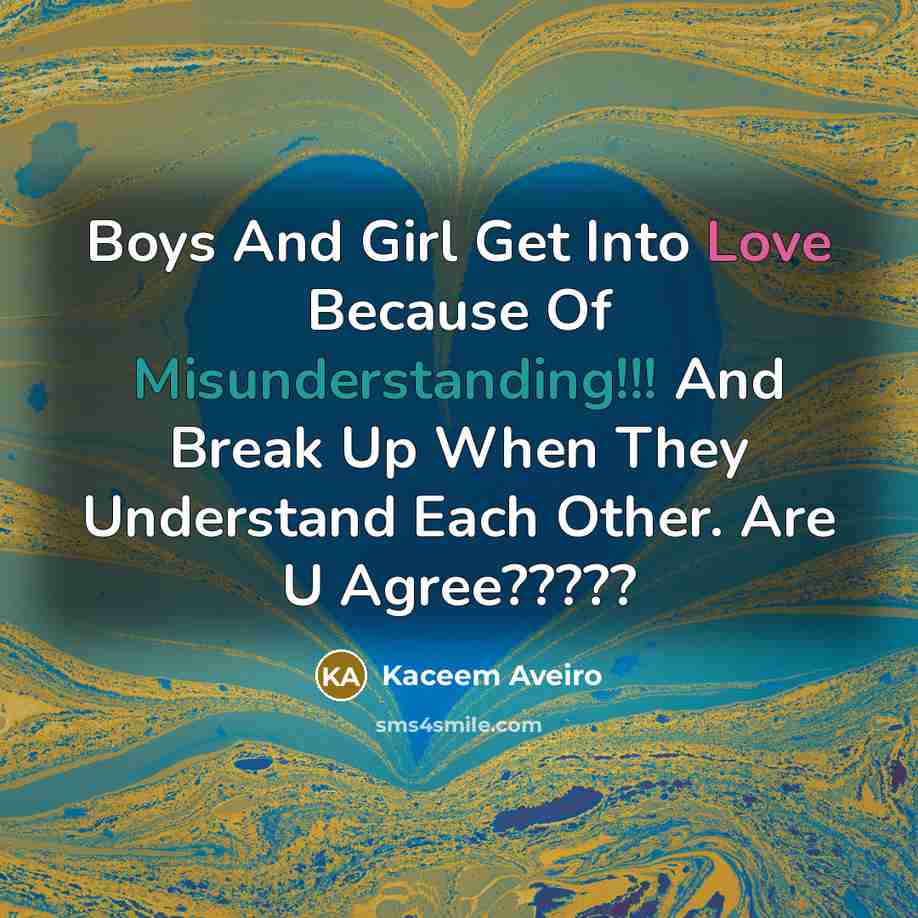 “Boys And Girl Get Into Love Because Of Misunderstanding!!! And Break Up When They Understand Each Other. Are U Agree?????” quote by Kaceem Aveiro