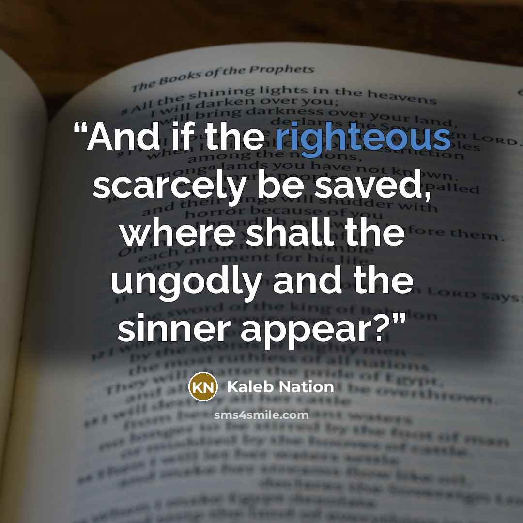 “And if the righteous scarcely be saved, where shall the ungodly and the sinner appear?” quote by Kaleb Nation
