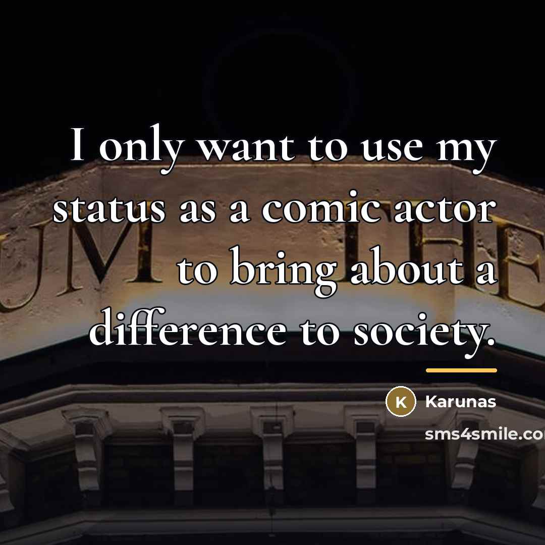 “I only want to use my status as a comic…” quote by Karunas