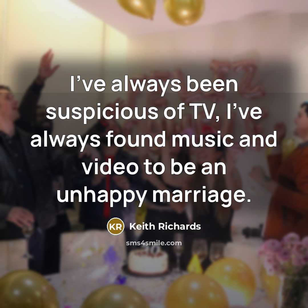 “I've always been suspicious of TV, I've always found music…” quote by Keith Richards