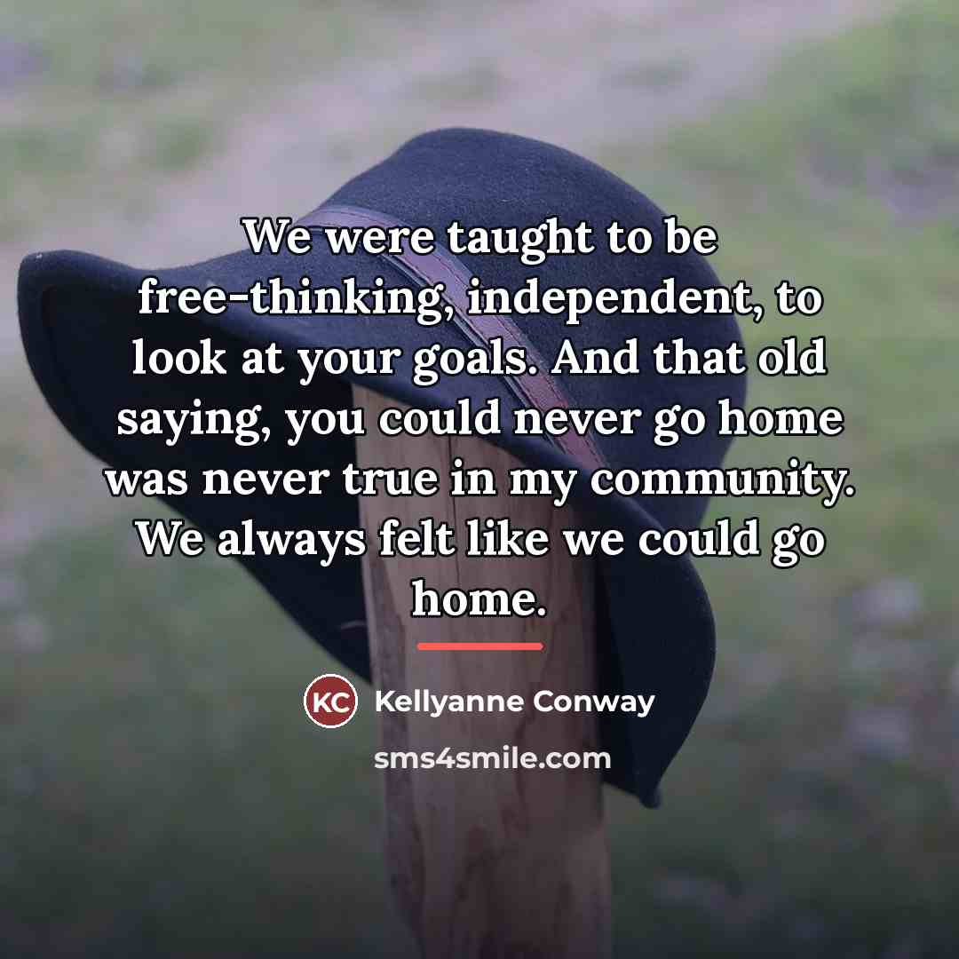 “We were taught to be free-thinking, independent, to look at…” quote by Kellyanne Conway