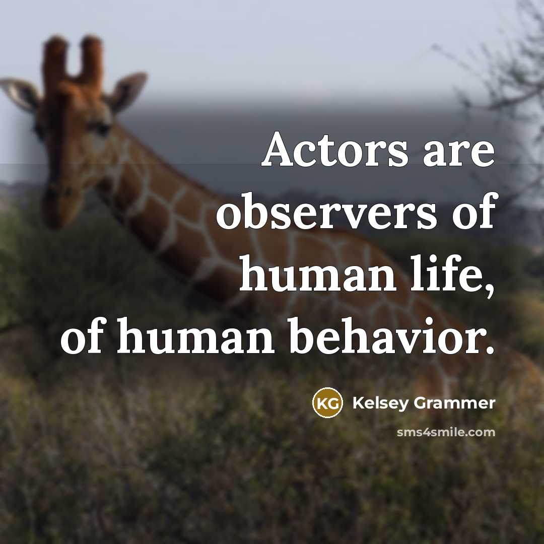 “Actors are observers of human life, of human behavior.…” quote by Kelsey Grammer