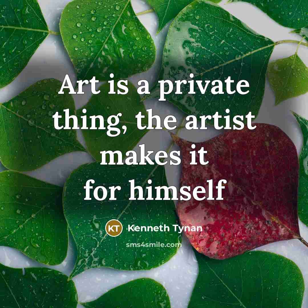 “Art is a private thing, the artist makes it for…” quote by Kenneth Tynan
