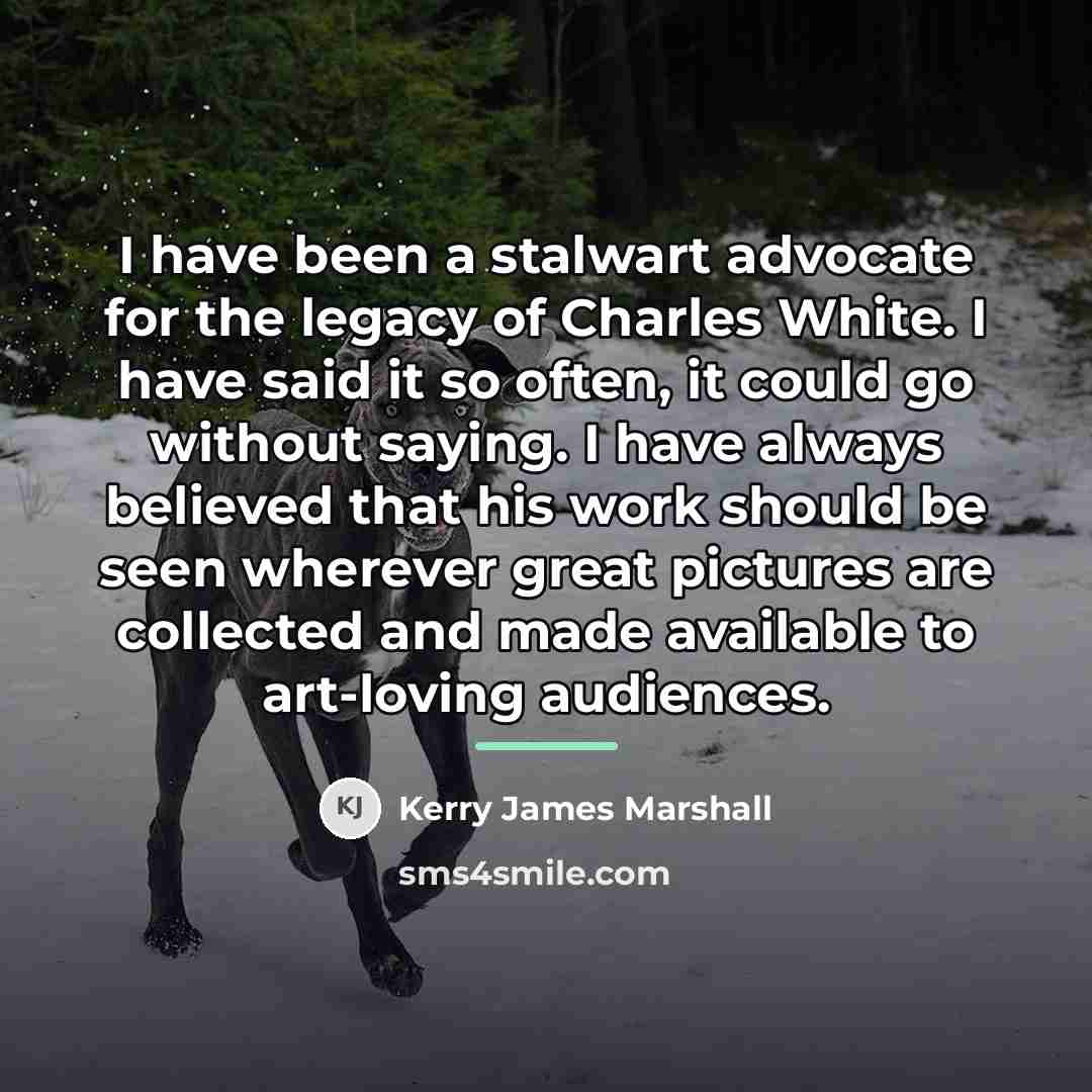 “I have been a stalwart advocate for the legacy of…” quote by Kerry James Marshall