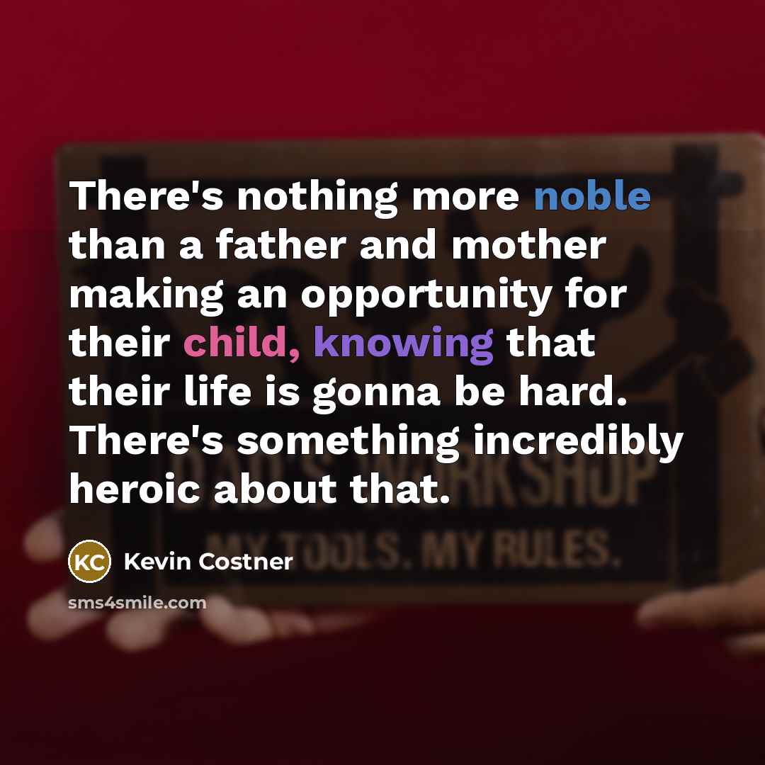 “There's nothing more noble than a father and mother making…” quote by Kevin Costner